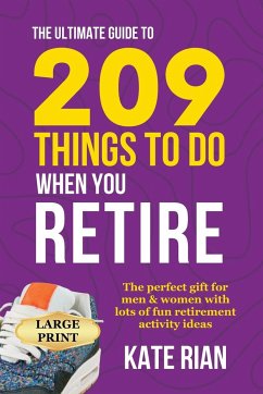 The Ultimate Guide to 209 Things to Do When You Retire - The perfect gift for men & women with lots of fun retirement activity ideas LARGE PRINT - Rian, Kate