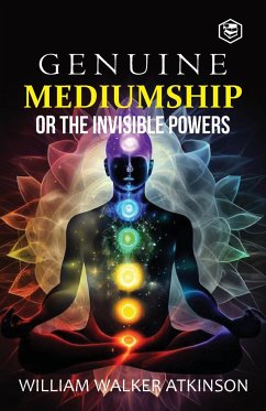 Genuine Mediumship or the Invisible Powers - Atkinson, William Walker