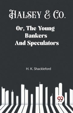 Halsey & Co. Or, The Young Bankers And Speculators - Shackleford, H. K.