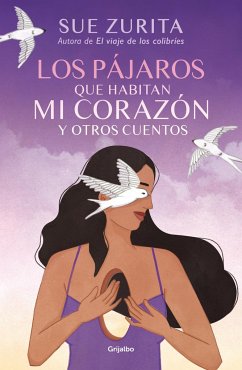 Los Pájaros Que Habitan Mi Corazón Y Otros Cuentos / The Birds That Inhabit My Heart and Other Tales - Zurita, Sue