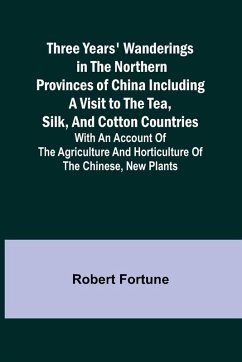 Cover Three Years' Wanderings in the Northern Provinces of China Including a visit to the tea, silk, and cotton countries; with an account of the agriculture and horticulture of the Chinese, new plants