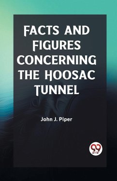 Facts and Figures Concerning the Hoosac Tunnel - Piper, John J.
