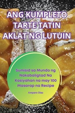 Ang Kumpleto Tarte Tatin Aklat Ng Lutuin - Amparo Diaz