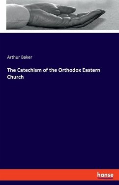 The Catechism of the Orthodox Eastern Church - Baker, Arthur