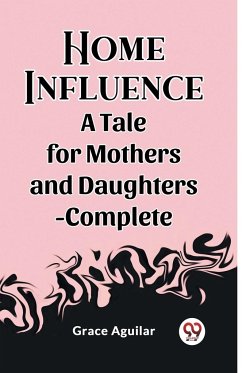 Home Influence A Tale for Mothers and Daughters-Complete - Aguilar, Grace