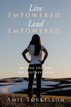 Live Empowered. Lead Empowered. - Torkelson, Amie