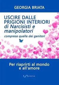 Uscire dalle prigioni interiori di narcisisti e manipolatori - Comprese quelle dei genitori - Briata, Georgia