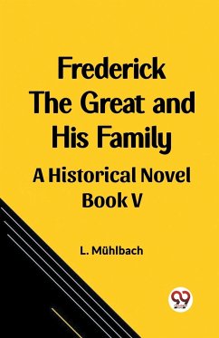 Frederick the Great and His Family A Historical Novel Book V - Muhlbach, L.