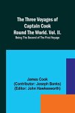 The Three Voyages of Captain Cook Round the World. Vol. II. Being the Second of the First Voyage The Three Voyages of Captain Cook Round the World. Vol. II. Being the Second of the First Voyage