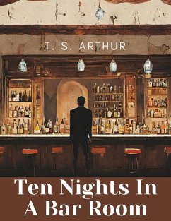 Ten Nights In A Bar Room - T. S. Arthur