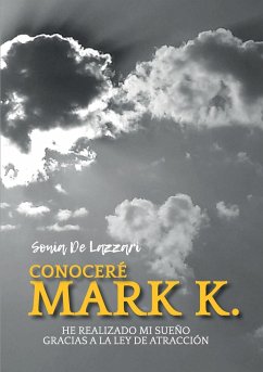 Conoceré a Mark K. He realizado mi sueño Gracias a la Ley de Atracción - de Lazzari, Sonia