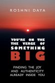 You're On the Verge of Something Big