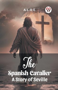 The Spanish Cavalier A Story of Seville - L. O. E., A.