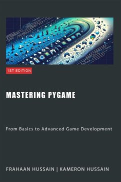 Mastering Pygame: From Basics to Advanced Game Development (eBook, ePUB) - Hussain, Kameron; Hussain, Frahaan