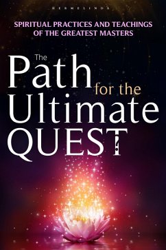 The Path for the Ultimate Quest. Spiritual practices and teachings of the greatest masters (eBook, ePUB) - Hermelinda