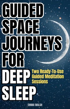 Guided Space Journeys for Deep Sleep: Two Ready-To-Use Guided Meditation Sessions (Deep Sleep Guided Meditation Scripts, #1) (eBook, ePUB) - Walsh, Emma