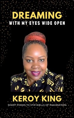 Dreaming With My Eyes Wide Open - A collection of short poems to stir well so imagination (eBook, ePUB) - King, Keroy