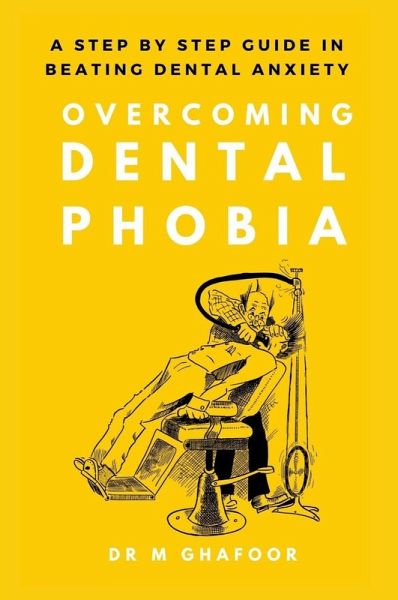 Overcoming Dental Phobia: A Step by Step Guide in Beating Dental Anxiety (eBook, ePUB) Overcoming Dental Phobia: A Step by Step Guide in Beating Dental Anxiety (eBook, ePUB)