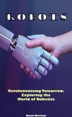 Robots: Revolutionizing Tomorrow. Exploring the World of Robotics (eBook, ePUB)