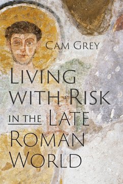 Living with Risk in the Late Roman World (eBook, ePUB) - Grey, Cam Living with Risk in the Late Roman World (eBook, ePUB) - Grey, Cam