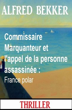 Commissaire Marquanteur et l'appel de la personne assassinée : France polar (eBook, ePUB) - Bekker, Alfred