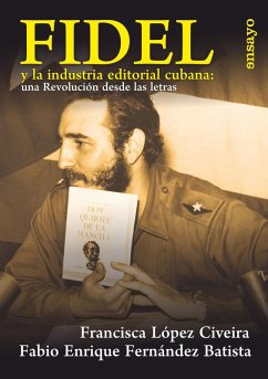 Fidel y la industria editorial cubana: una Revolución desde las letras (eBook, ePUB) - López Civeira, Francisca; Fernández Batista, Fabio Enrique