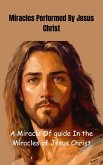 Miracles Performed By Jesus Christ: Clearly Performed Signs and Wonders (eBook, ePUB)