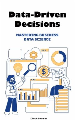 Data-Driven Decisions: Mastering Business Data Science (eBook, ePUB) - Sherman, Chuck