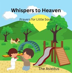 Whispers to Heaven: Prayers for Little Souls (Little Souls Prayer Series: Inspiring Faith Through Heartfelt Conversations with God) (eBook, ePUB) - Asiedus, The