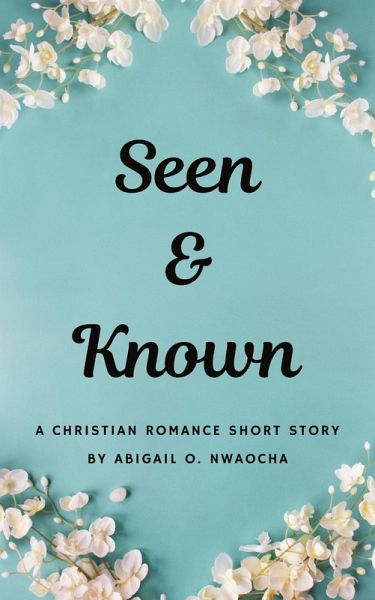 Seen and Known - A YA Christian Romance Short Story (Christian Romance Short Stories) (eBook, ePUB) Seen and Known - A YA Christian Romance Short Story (Christian Romance Short Stories) (eBook, ePUB)