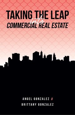 Taking The Leap Into Commercial Real Estate (eBook, ePUB) - Gonzalez, Angel; Gonzalez, Brittany