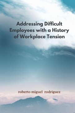 Addressing Difficult Employees with a History of Workplace Tension (eBook, ePUB) - Rodriguez, Roberto Miguel