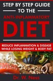 Step by Step Guide to the Anti-Inflammatory Diet: Reduce Inflammation and Disease While Losing Weight and Body Fat (eBook, ePUB)