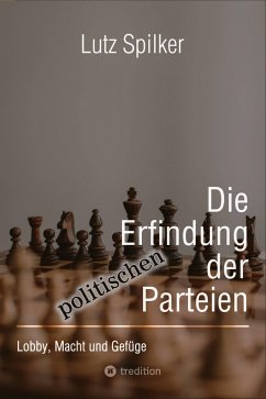 Die Erfindung der politischen Parteien - Spilker, Lutz