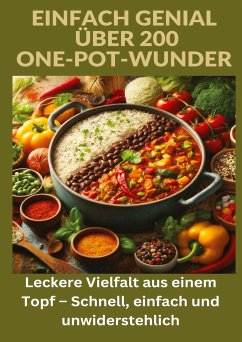 Einfach genial: über 200 One-Pot-Wunder: Einfach genial: Das One-Pot-Kochbuch ¿ Über 200 Rezepte für unkomplizierte Gerichte aus einem Topf - Anton, Ade