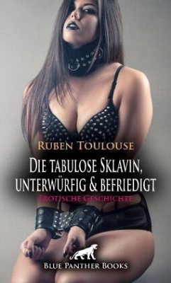 Die tabulose Sklavin, unterwürfig & befriedigt   Erotische Geschichte + 3 weitere Geschichten - Toulouse, Ruben