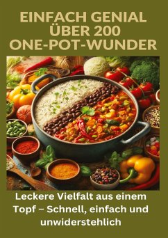 Einfach genial: über 200 One-Pot-Wunder: Einfach genial: Das One-Pot-Kochbuch ¿ Über 200 Rezepte für unkomplizierte Gerichte aus einem Topf - Anton, Ade