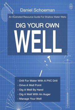 Dig Your Own Well: An Illustrated Resource Guide For Shallow Water Wells (eBook, ePUB) - Schoeman, Daniel
