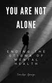 You Are Not Alone: Ending the Stigma of Mental Health (eBook, ePUB)