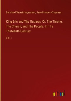 King Eric and The Outlaws, Or, The Throne, The Church, and The People: In The Thirteenth Century - Ingemann, Bernhard Severin; Chapman, Jane Frances