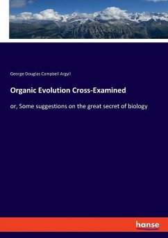Organic Evolution Cross-Examined - Argyll, George Douglas Campbell