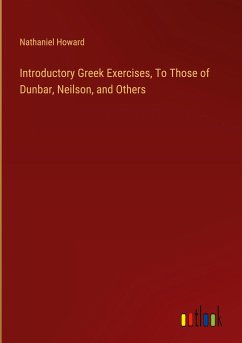 Introductory Greek Exercises, To Those of Dunbar, Neilson, and Others - Howard, Nathaniel