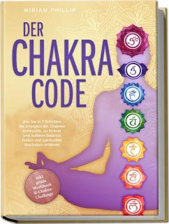 Der Chakra Code: Wie Sie in 7 Schritten die Energien der Chakren entfesseln, zu innerer und äußerer Balance finden und spirituelles Wachstum erfahren - inkl. gratis Workbook & Chakra-Challenge - Phillip, Miriam