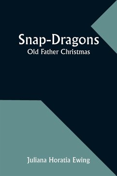 Snap-Dragons; Old Father Christmas - Ewing, Juliana Horatia