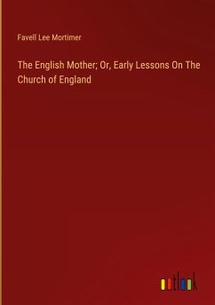 The English Mother; Or, Early Lessons On The Church of England - Mortimer, Favell Lee