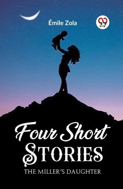 Four Short Stories THE MILLER'S DAUGHTER - Zola, Emile