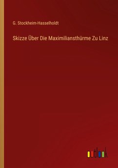 Skizze Über Die Maximiliansthürme Zu Linz - Stockheim-Hasselholdt, G.