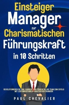 Einsteiger Manager zur Charismatischen Führungskraft in 10 Schritten - Chevalier, Paul