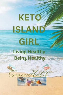 Keto Island Girl Living Healthy Being Healthy - Habib, Grace