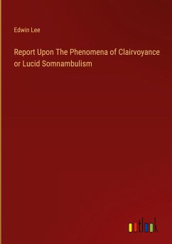 Report Upon The Phenomena of Clairvoyance or Lucid Somnambulism - Lee, Edwin